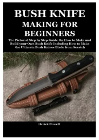 Read ebook [PDF] BUSH KNIFE MAKING FOR BEGINNERS: The Pictorial Step by Step Guide On How to Make and Build your Own Bus