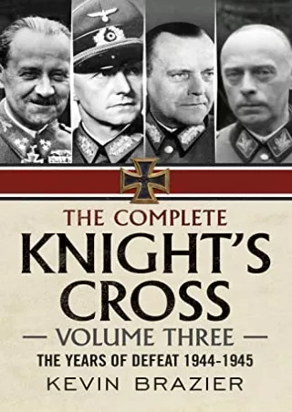 [PDF READ ONLINE] The Complete Knight's Cross: Volume Three: The Years of Defeat 1944-1945