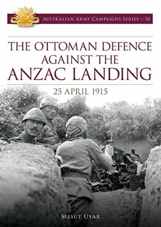 [PDF] DOWNLOAD Ottoman Defence Against the ANZAC Landing (Australian Army Campaigns Series)