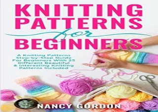 Kindle (online PDF) Knitting Patterns For Beginners: A Knitting Patterns Step-by-Step Guide For Beginners With 25 Differ