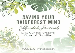 PDF Download Saving Your Rainforest Mind: A Guided Journal for the Curious, Crea