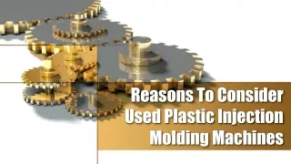 Reasons To Consider Used Plastic Injection Molding Machines