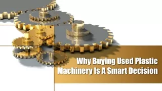 Why Buying Used Plastic Machinery Is A Smart Decision