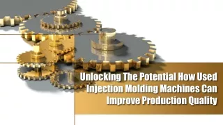 Unlocking The Potential How Used Injection Molding Machines Can Improve Production Quality