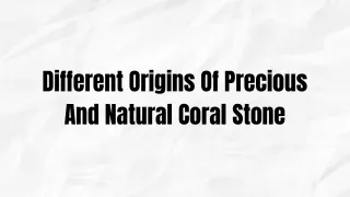 Different Origins Of Precious And Natural Coral Stone