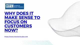 Why does it make sense to focus on customers now?