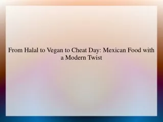 From Halal to Vegan to Cheat Day Mexican Food with a Modern Twist