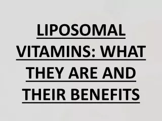 LIPOSOMAL VITAMINS: WHAT THEY ARE AND THEIR BENEFITS