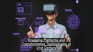 Engaging Platforms and Transformative Technologies of 21st Century