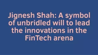 Jignesh Shah A symbol of unbridled will to lead the innovations in the FinTech arena