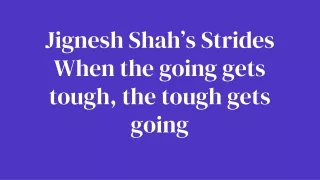 Jignesh Shah’s Strides When the going gets tough, the tough gets going