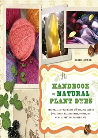 PDF/READ The Handbook of Natural Plant Dyes: Personalize Your Craft with Organic Colors from Acorns, Blackberries, Coffe