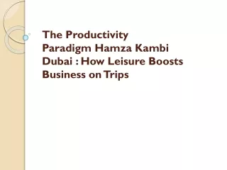 Productivity Paradigm Hamza Kambi Dubai: How Leisure Boosts Business on Trips