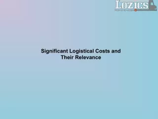 Significant Logistical Costs and Their Relevance