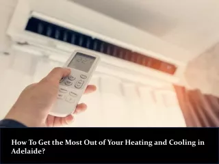 How To Get the Most Out of Your Heating and Cooling in Adelaide?