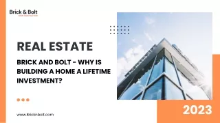 BRICK AND BOLT - WHY IS BUILDING A HOME A LIFETIME INVESTMENT