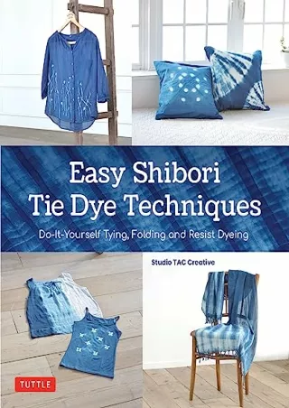 [PDF READ ONLINE] Easy Shibori Tie Dye Techniques: Do-It-Yourself Tying, Folding and Resist Dyeing