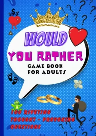 READ [PDF] Would You Rather Game Book for Adults - 100 Riveting Thought-Provoking Questions: Fun Game for Baby and Brida