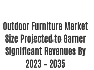 Outdoor Furniture Market Size Projected to Garner Significant Revenues By 2023 – 2035