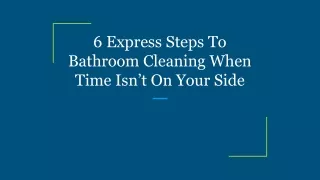 6 Express Steps To Bathroom Cleaning When Time Isn’t On Your Side