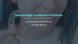 Top Invisalign Treatment in Kolkata - Unlocking the Benefits of Invisible Braces