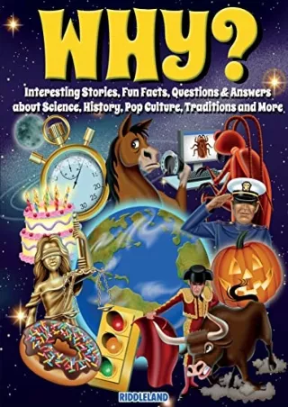 DOWNLOAD/PDF Why? Interesting Stories, Fun Facts, Questions & Answers about Science, History, Pop Culture, Traditions an