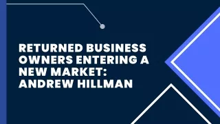 Returned Business Owners Entering A New Market Andrew Hillman