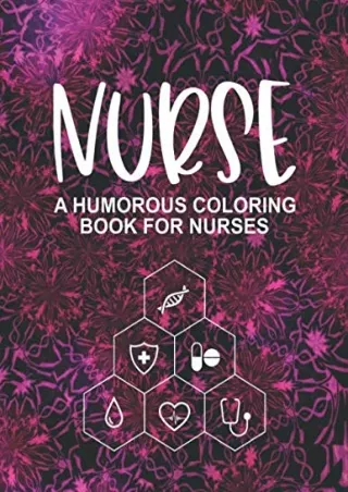 PDF_ Nurse A Humorous Coloring Book For Nurses: Coloring Activity Pages To Unwind And Decompress, Stress Relief And Rela