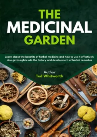 [PDF READ ONLINE] The Medicinal Garden: Learn about the benefits of herbal medicine and how to use it effectively also G