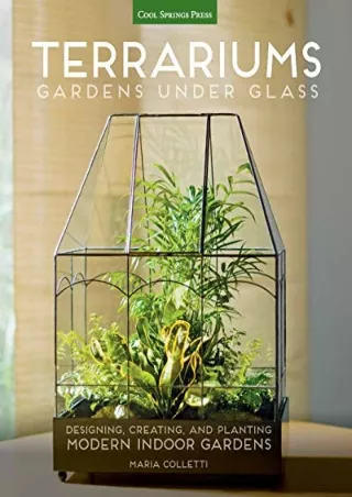 PDF/READ Terrariums - Gardens Under Glass: Designing, Creating, and Planting Modern Indoor Gardens