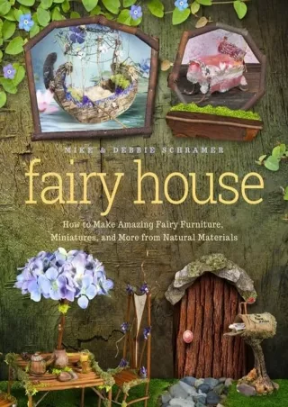 PDF/READ Fairy House: How to Make Amazing Fairy Furniture, Miniatures, and More from Natural Materials