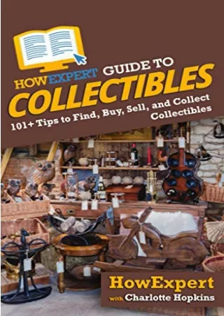 [PDF] DOWNLOAD HowExpert Guide to Collectibles: 101  Tips to Find, Buy, Sell, and Collect Collectibles