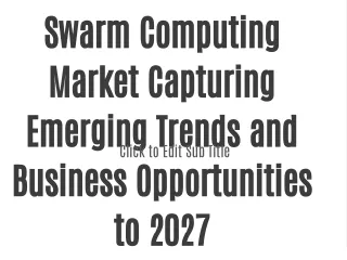 Swarm Computing Market Capturing Emerging Trends and Business Opportunities to 2027