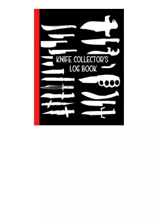 PDF read online Knife Collector's Log book: A Knife Collection Inventory Journal To Keep Record Of Date Acquired, Make,