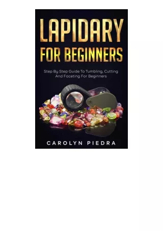Kindle online PDF Lapidary For Beginners: Step by Step Guide to Tumbling, Cutting, and Faceting for Beginners for ipad