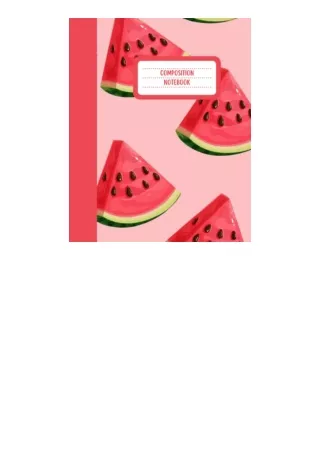 PDF read online Watermelon Composition Notebook: (120 pages, college ruled, soft bound cover, 7.5'x9.25') unlimited