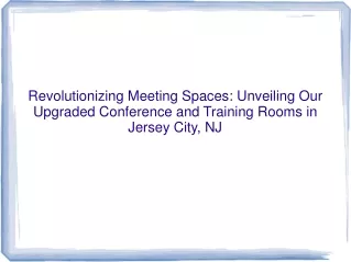 Revolutionizing Meeting Spaces Unveiling Our Upgraded Conference and Training Rooms in Jersey City, NJ