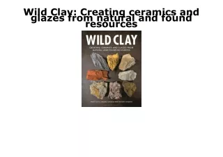 [PDF] DOWNLOAD EBOOK Wild Clay: Creating ceramics and glazes from natural and fo