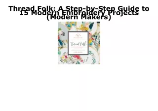 PDF BOOK DOWNLOAD Thread Folk: A Step-by-Step Guide to 15 Modern Embroidery Proj