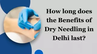 How long does the Benefits of Dry Needling in Delhi last