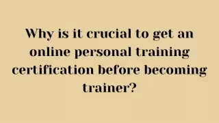 Why is it crucial to get an online personal training certification before becoming trainer