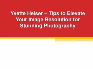 Yvette Heiser – Tips to Elevate Your Image Resolution for Stunning Photography