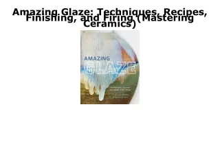 READ [PDF] Amazing Glaze: Techniques, Recipes, Finishing, and Firing (Mastering