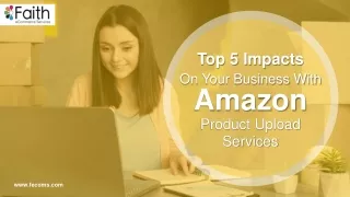 Top 5 Impacts On Your Business With Amazon Product Upload Services