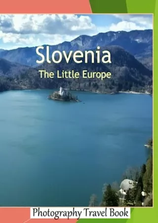 DOWNLOAD/PDF Slovenia The Little Europe: A Visual Journey of Slovenia Stunning Scenery, Including the Julian Alps, the A