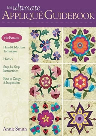 $PDF$/READ/DOWNLOAD The Ultimate Applique Guidebook: 150 Patterns, Hand & Machine Techniques, History, Step-by-Step Inst