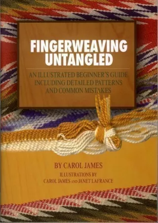 [PDF READ ONLINE] Fingerweaving Untangled : An Illustrated Beginner's Guide Including Detailed Patterns and Common Mista