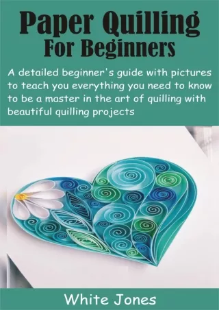 [PDF READ ONLINE] Paper Quilling For Beginners: A detailed beginner’s guide with pictures to teach you everything you ne