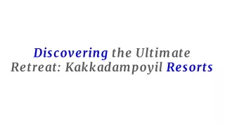 Discovering the Ultimate Retreat_ Kakkadampoyil Resorts