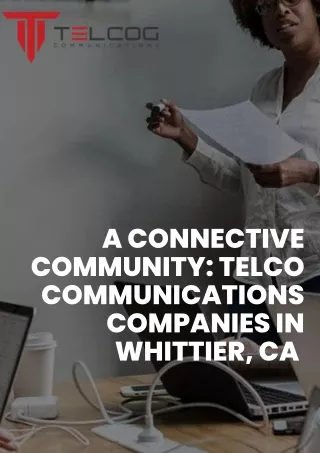A CONNECTIVE COMMUNITY TELCO COMMUNICATIONS COMPANIES IN WHITTIER, CA